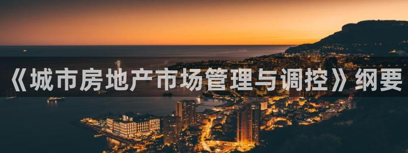 新宝5如何注册登录：《城市房地产市场管理与调控》纲要