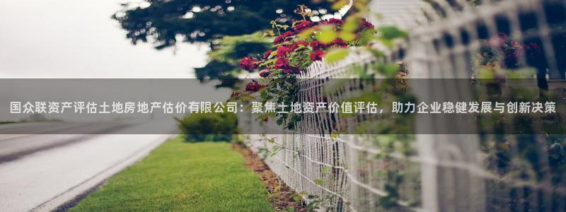 新宝5手机平台登陆：国众联资产评估土地房地产估价有限公司：聚