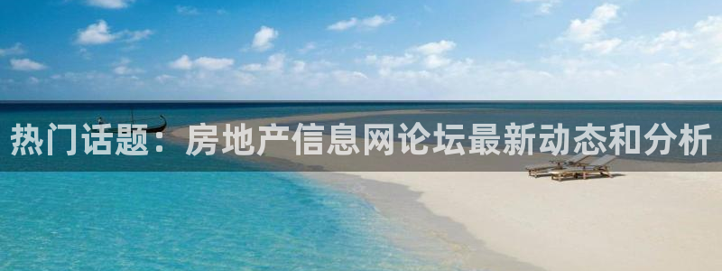 新宝5娱乐登陆：热门话题：房地产信息网论坛最新动态和分析