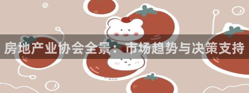新宝5彩票平台登陆：房地产业协会全景：市场趋势与决策支持