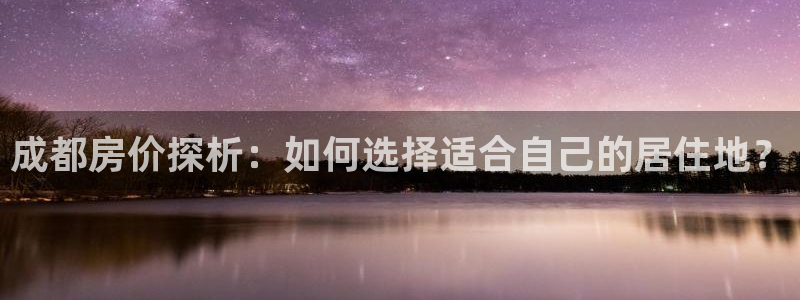 新宝5平台登录下载软件：成都房价探析：如何选择适合自己的居住