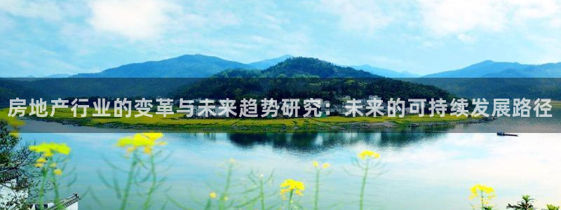 新宝5娱乐注册：房地产行业的变革与未来趋势研究：未来的可持续