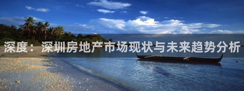 新宝5测试：深度：深圳房地产市场现状与未来趋势分析