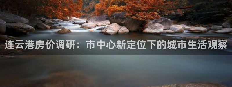 新宝5平台注册公司：连云港房价调研：市中心新定位下的城市生活