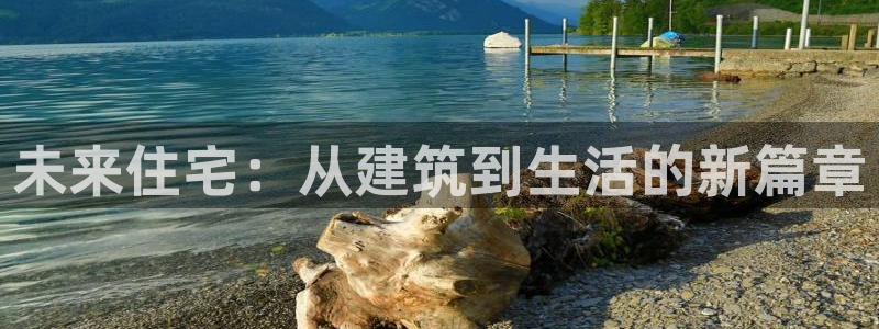 新宝5平台注册资金：未来住宅：从建筑到生活的新篇章