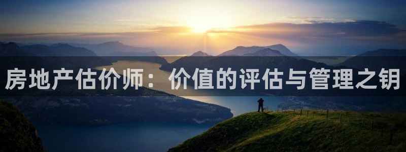 新宝5线路登录检测：房地产估价师：价值的评估与管理之钥