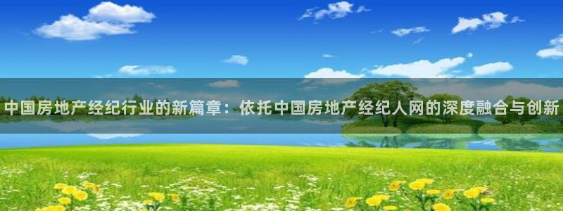 新宝5入口：中国房地产经纪行业的新篇章：依托中国房地产经纪人