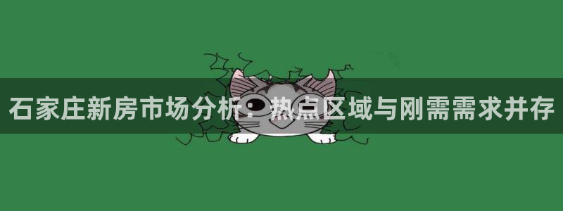 新宝5蒋74OOO5：石家庄新房市场分析：热点区域与刚需需求