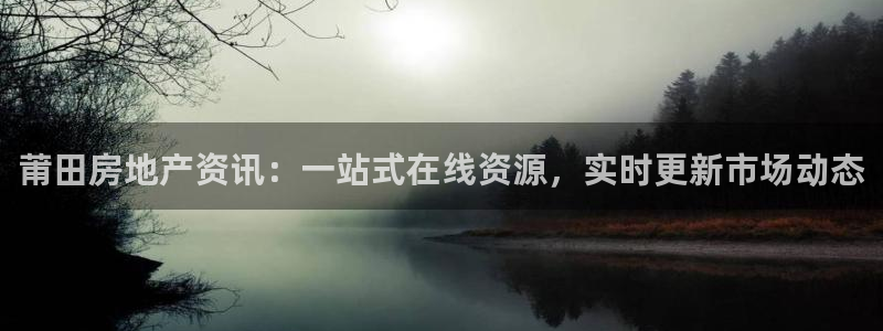 新宝5公司：莆田房地产资讯：一站式在线资源，实时更新市场动态