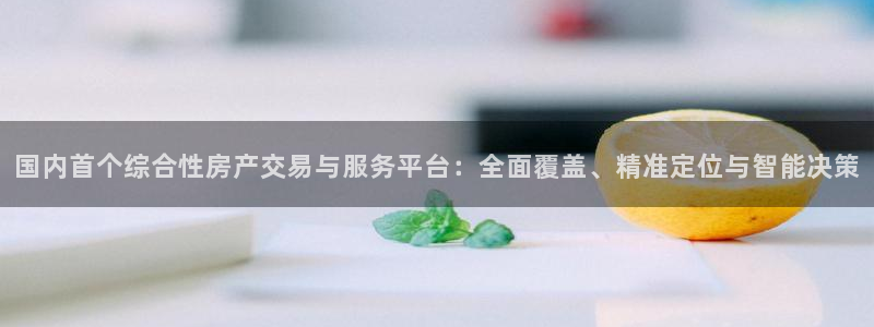 股票5G宝新：国内首个综合性房产交易与服务平台：全面覆盖、精
