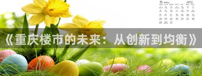菲律宾新宝5老板：《重庆楼市的未来：从创新到均衡》