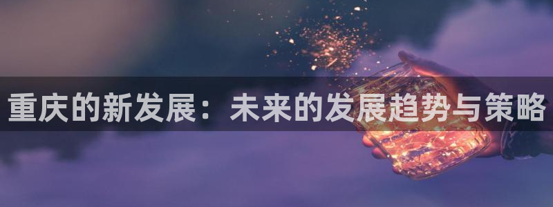 新宝股东张听2 5 5：重庆的新发展：未来的发展趋势与策略