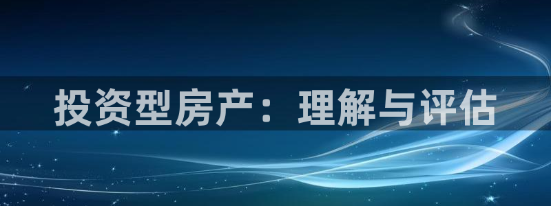 新宝5娱乐注册：投资型房产：理解与评估
