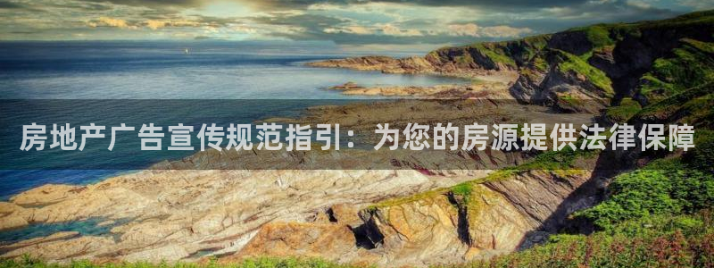 新宝5郑74OOO5：房地产广告宣传规范指引：为您的房源提供