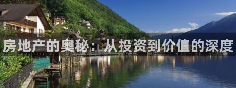 新宝5账号注册：房地产的奥秘：从投资到价值的深度