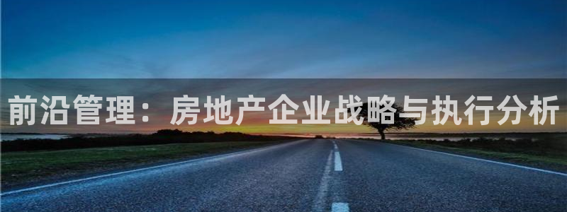 新宝娱乐5：前沿管理：房地产企业战略与执行分析