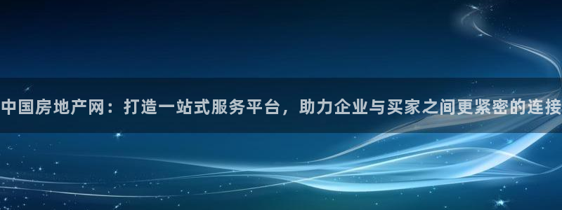 新宝5代理：中国房地产网：打造一站式服务平台，助力企业与买家